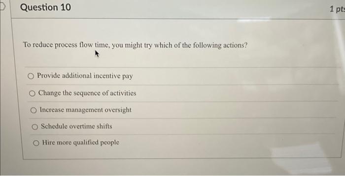 Question 10 1 pts To reduce process flow time,