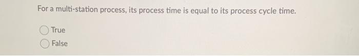 For a multi-station process, its process time is