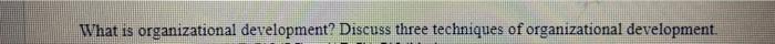 What is organizational development? Discuss three