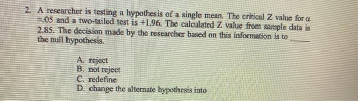 2. A researcher is testing a hypothesis of a