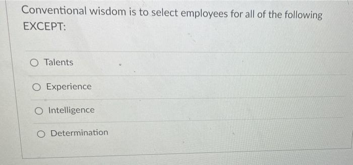 Conventional wisdom is to select employees for
