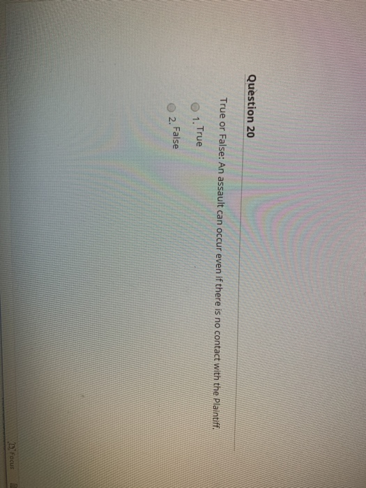 Question 20 True or False: An assault can occur