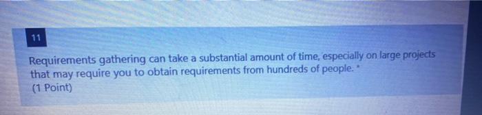 true or false? 11 Requirements gathering can take