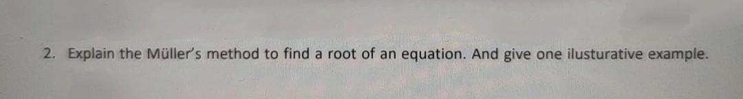 2. Explain the Mller's method to find a root of