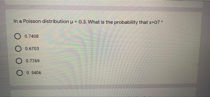 In a Poisson distribution u = 0.3. What is the