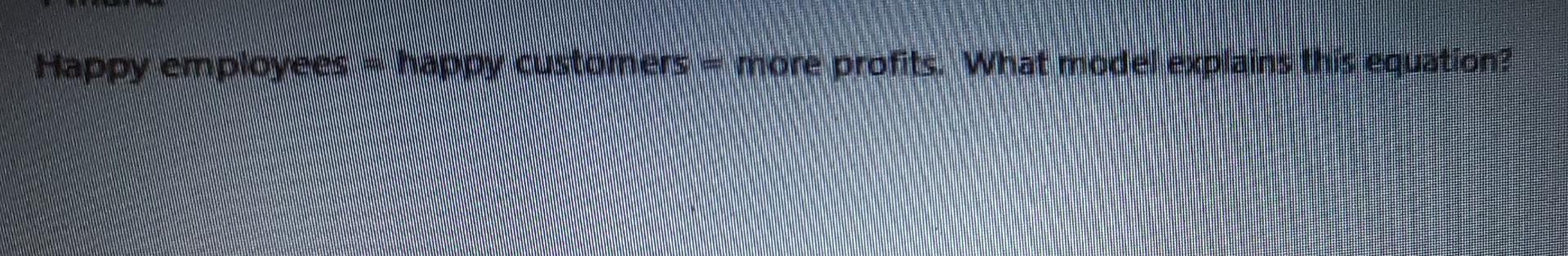 Happy employees happy customers more profits.