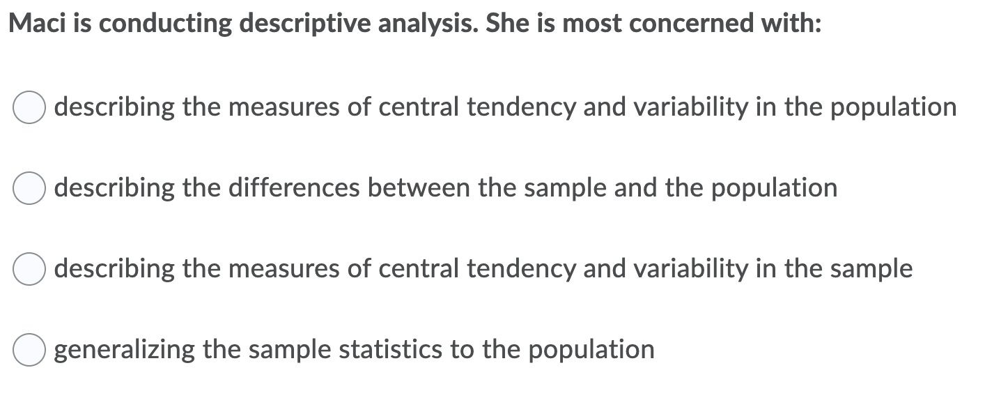 Maci is conducting descriptive analysis. She is