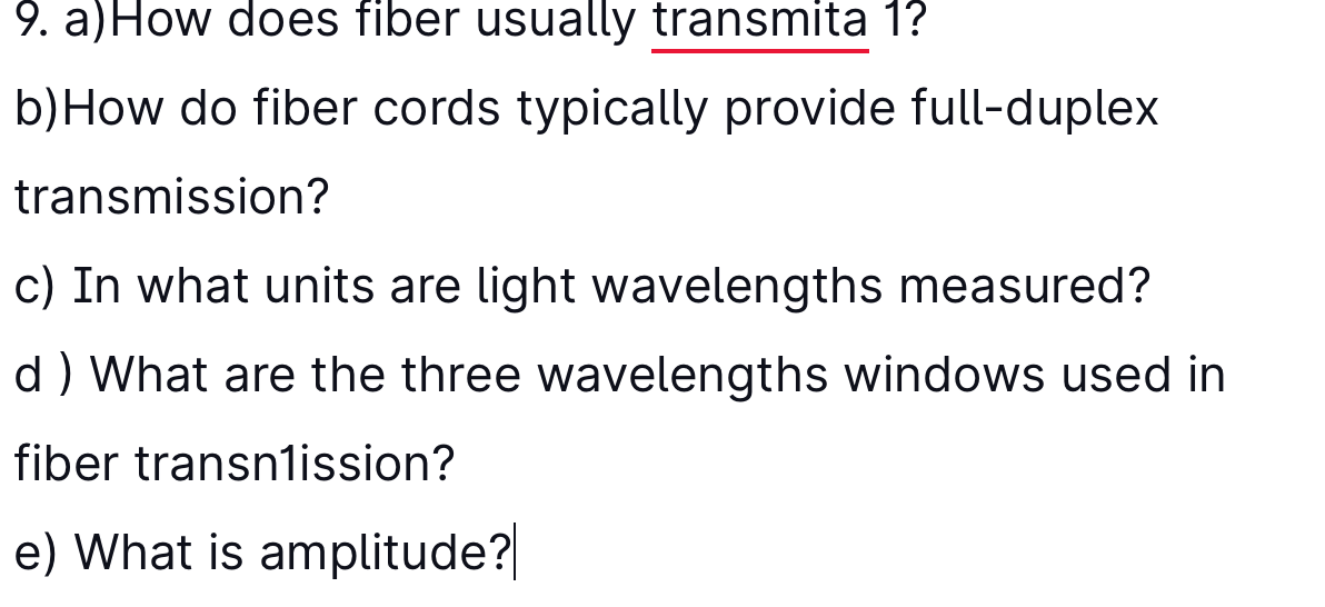9. a) How does fiber usually transmita 1? b)How