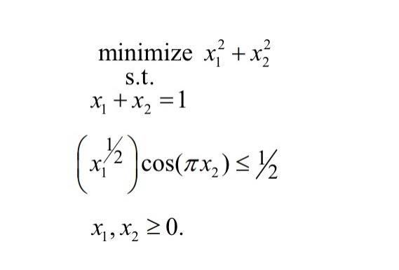 s.t.minimizex12+x22 x1+x2=1 (x11/2)cos(x2)1/2