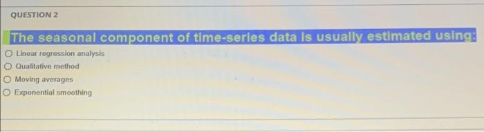 QUESTION 2 The seasonal component of time-series