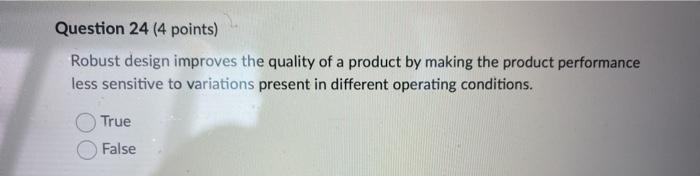Question 24 (4 points) Robust design improves the