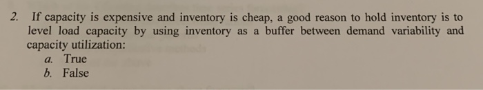 2. If capacity is expensive and inventory is