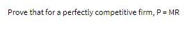 Prove that for a perfectly competitive firm, P =