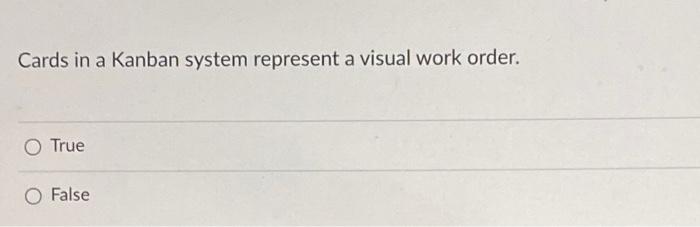 Cards in a Kanban system represent a visual work