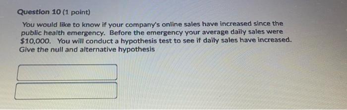 Question 10 (1 point) You would like to know if