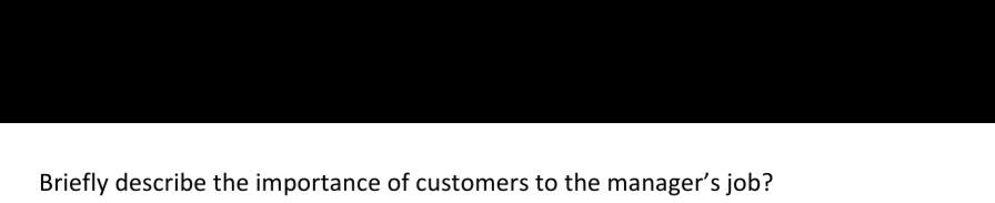 1 Briefly describe the importance of customers to