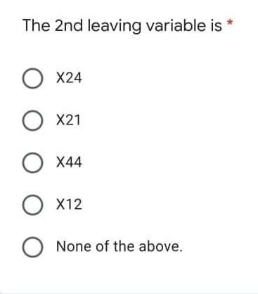* The 2nd leaving variable is X24 X21 X12 None of