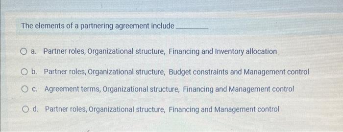 The elements of a partnering agreement include a.