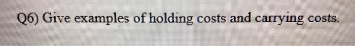 Q6) Give examples of holding costs and carrying