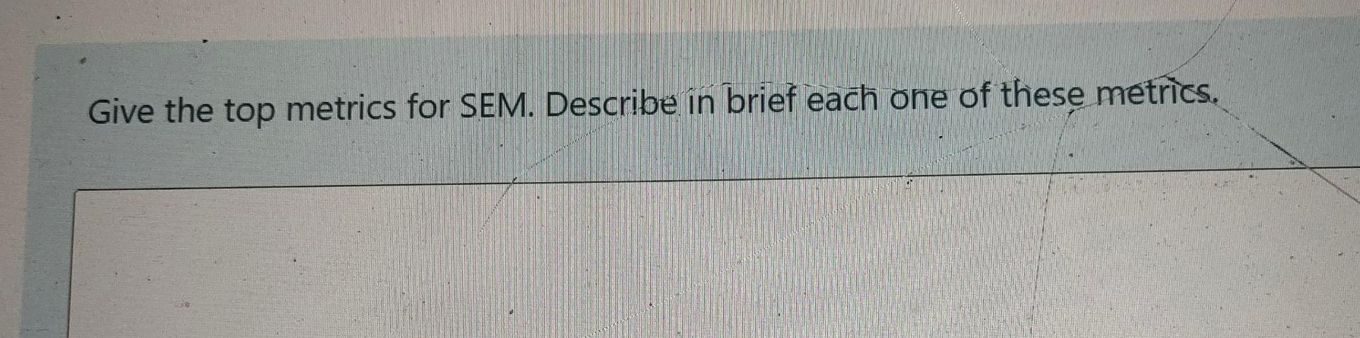 Give the top metrics for SEM. Describe in brief