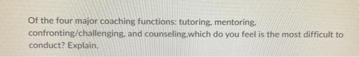Of the four major coaching functions: tutoring,