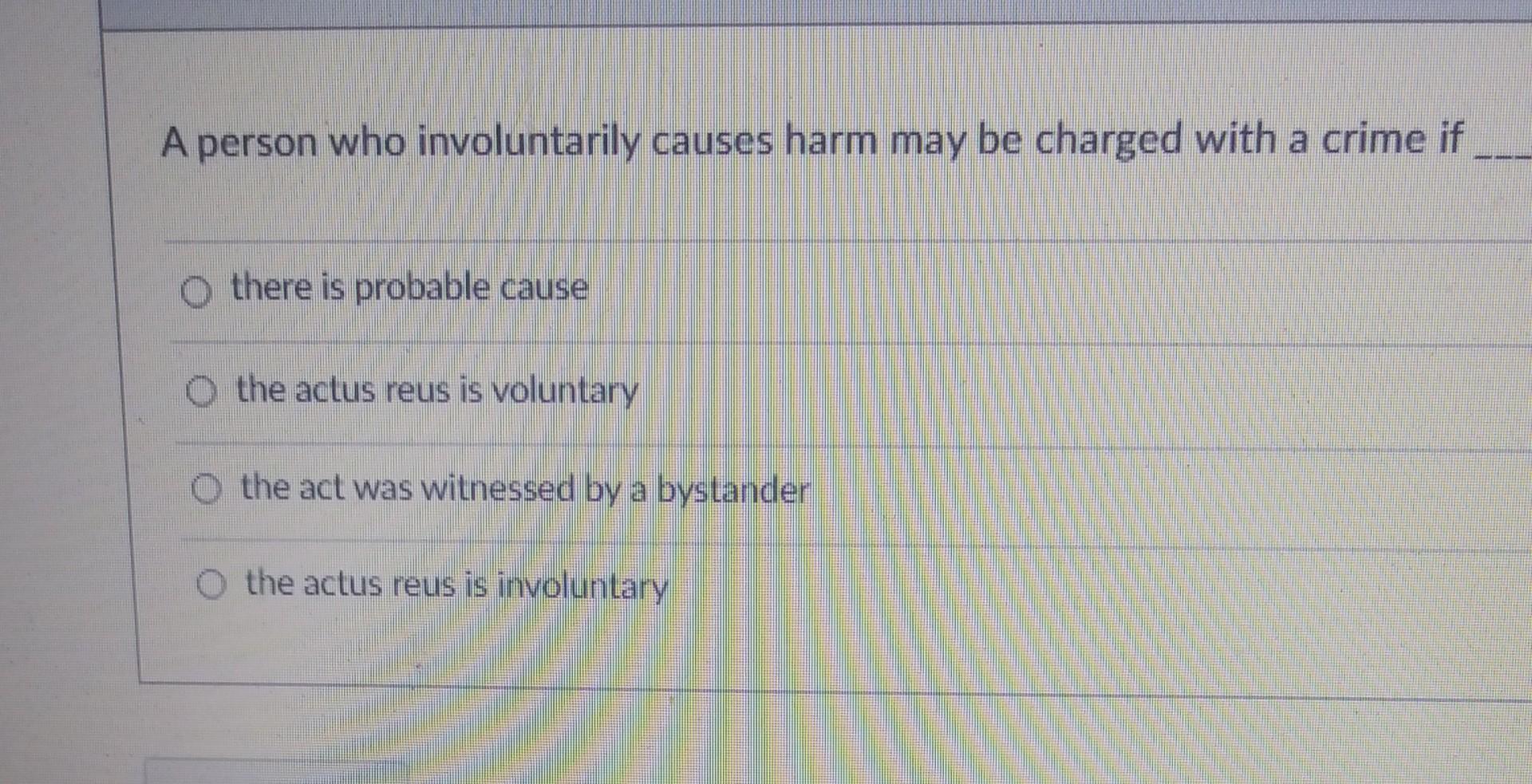 A person who involuntarily causes harm may be