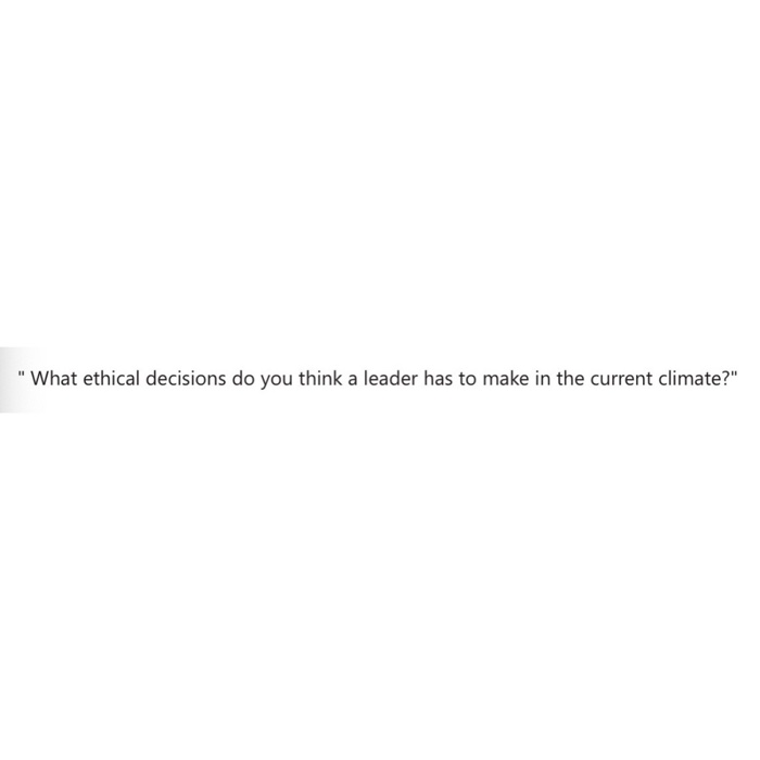 "What ethical decisions do you think a leader has