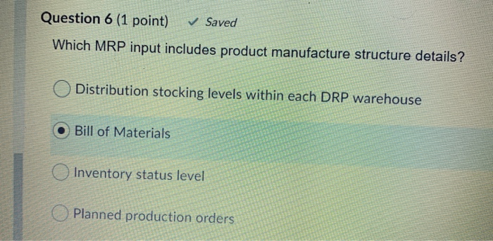 Question 6 (1 point) Saved Which MRP input