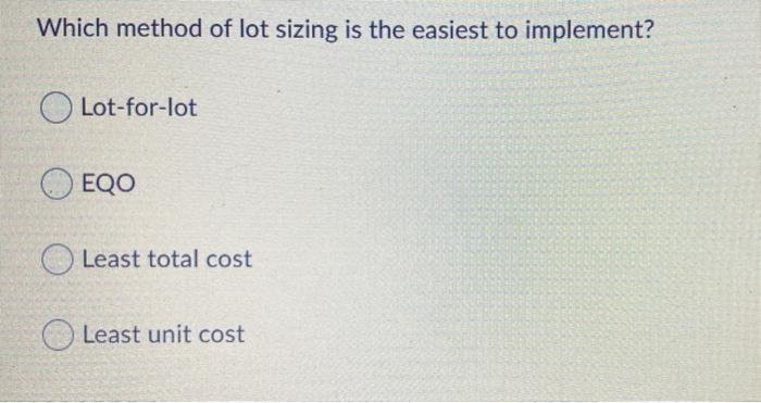 Which method of lot sizing is the easiest to
