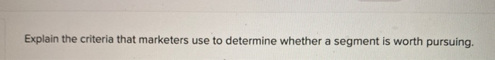 Explain the criteria that marketers use to