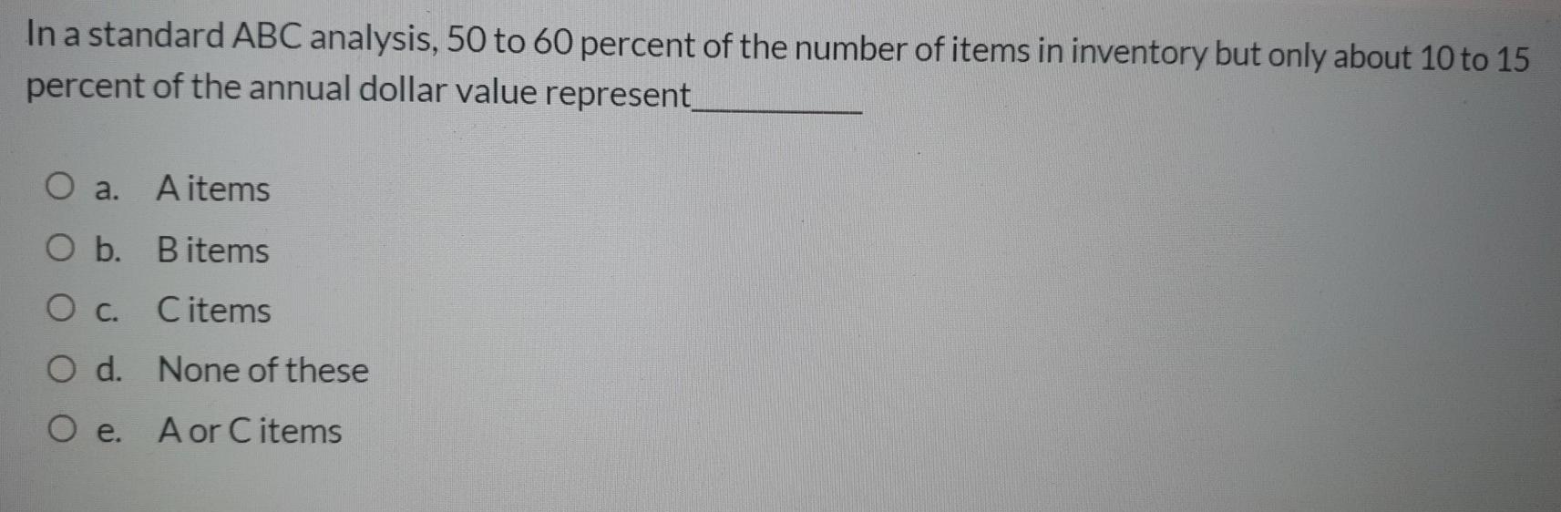 In a standard ABC analysis, 50 to 60 percent of