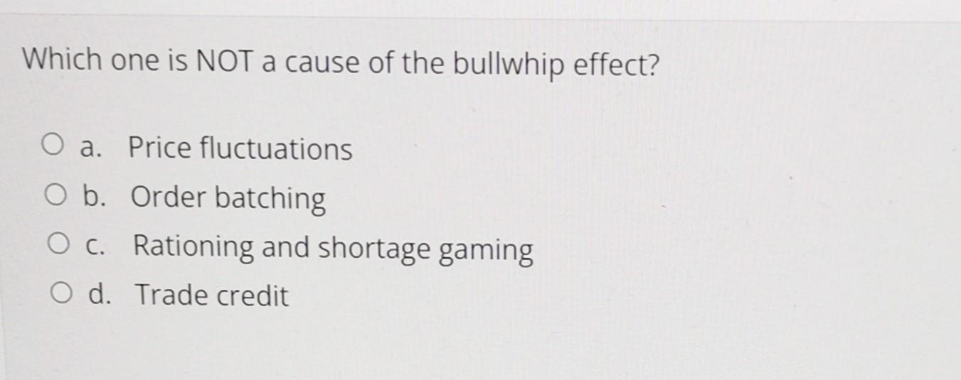 Which one is NOT a cause of the bullwhip effect?