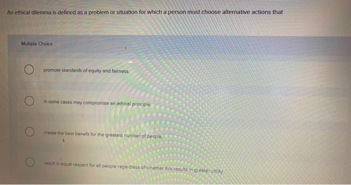 An ethical dilemma is defined as a problem or