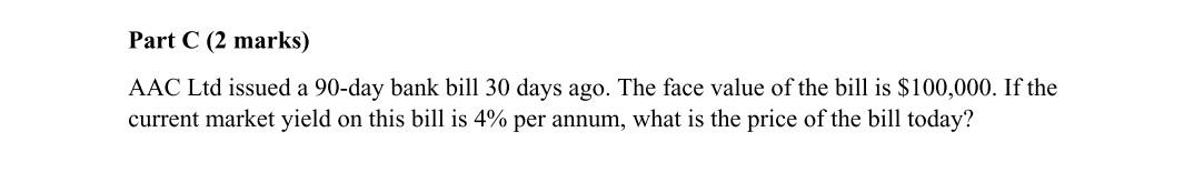 Part C (2 marks) AAC Ltd issued a 90-day bank