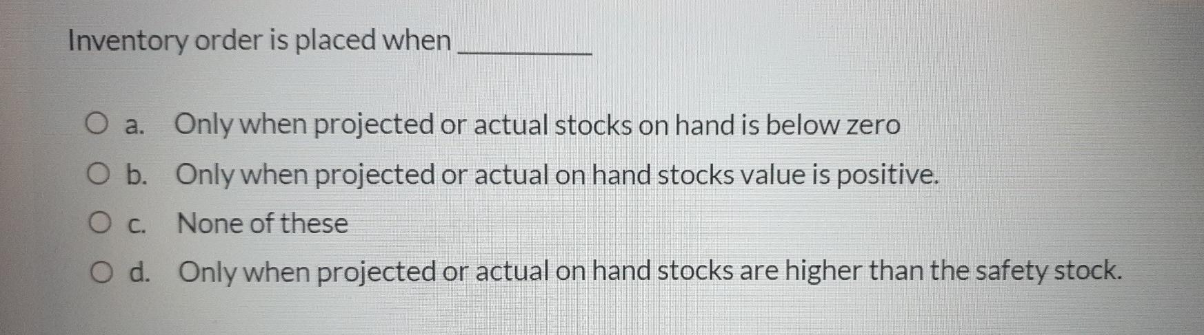 Inventory order is placed when O a. Only when