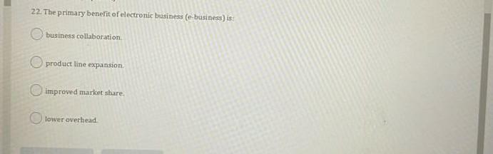 22. The primary benefit of electronic business