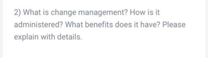 2) What is change management? How is it