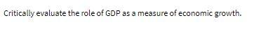 Critically evaluate the role of GDP as a measure