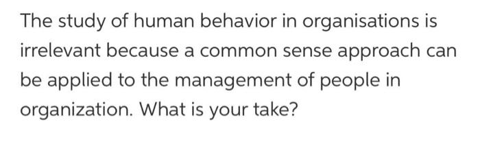 The study of human behavior in organisations is