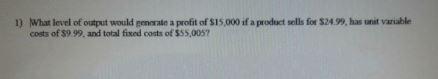 1) What level of output would generate a profit