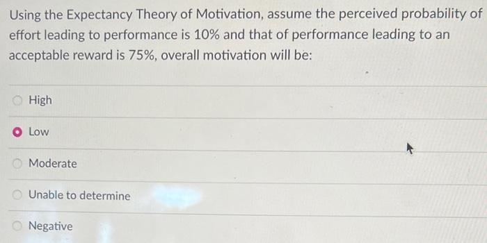 Using the Expectancy Theory of Motivation, assume