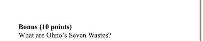 Bonus (10 points) What are Ohno's Seven Wastes