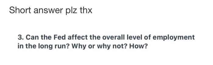 Short answer plz thx 3. Can the Fed affect the