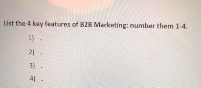 List the 4 key features of B2B Marketing: number