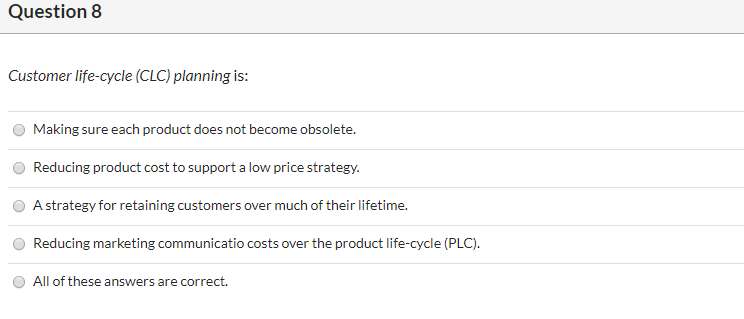 Question 8 Customer life-cycle (CLC) planning is: