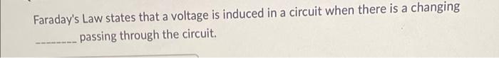 Faraday's Law states that a voltage is induced in