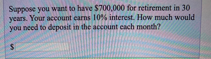 Suppose you want to have $700,000 for retirement