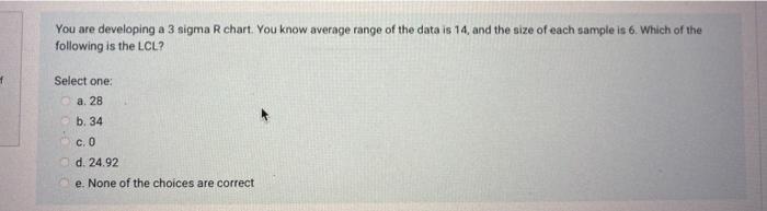 You are developing a 3 sigma R chart. You know