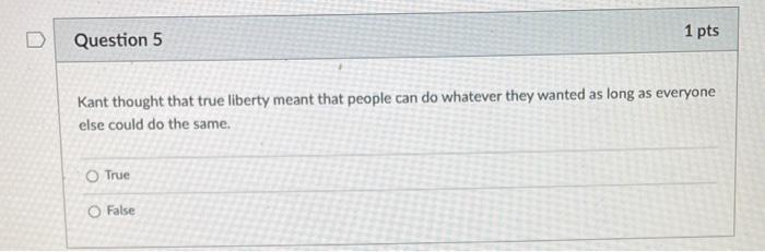 1 pts Question 5 Kant thought that true liberty