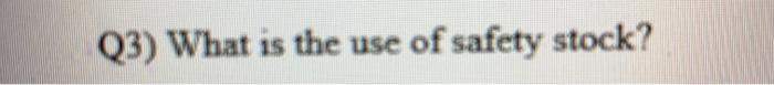 Q3) What is the use of safety stock